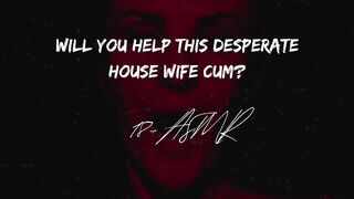 Will you help this desperate house wife?? ASMR | Gargle The Cum Smell Away | Confessions of a slut