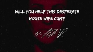 Will you help this desperate house wife?? ASMR | Gargle The Cum Smell Away | Confessions of a slut