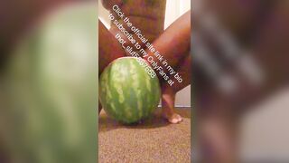 Shoving a huge watermelon in my pussy be like…